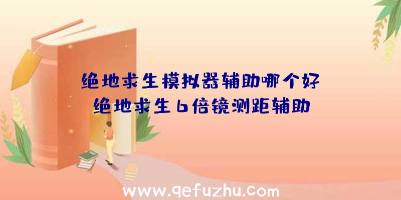 「绝地求生模拟器辅助哪个好」|绝地求生6倍镜测距辅助